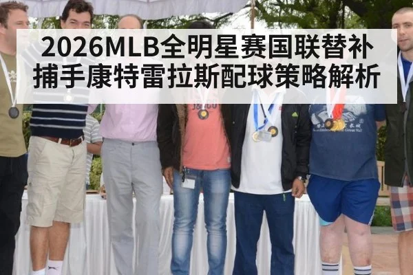 2026MLB全明星赛国联替补捕手康特雷拉斯配球策略解析