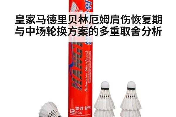 皇家马德里贝林厄姆肩伤恢复期与中场轮换方案的多重取舍分析